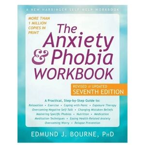 The Anxiety & Phobia Workbook Seventh Edition Self Help Mental Health